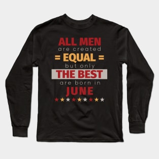 All Men Are Created Equal But Only The Best Are Born In June Long Sleeve T-Shirt